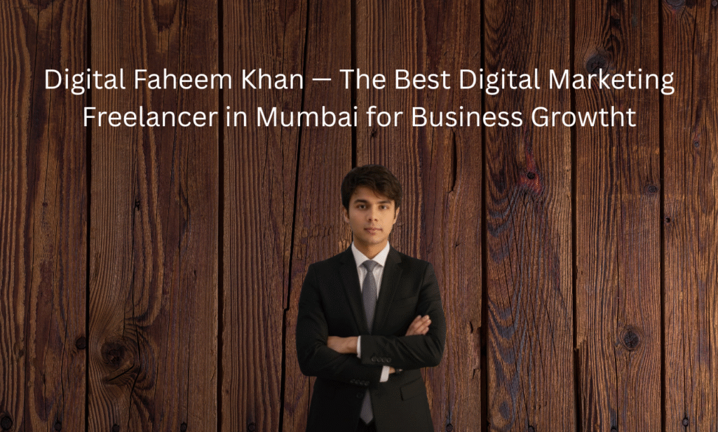 Digital Faheem Khan — The Best Digital Marketing Freelancer in Mumbai for Business Growth