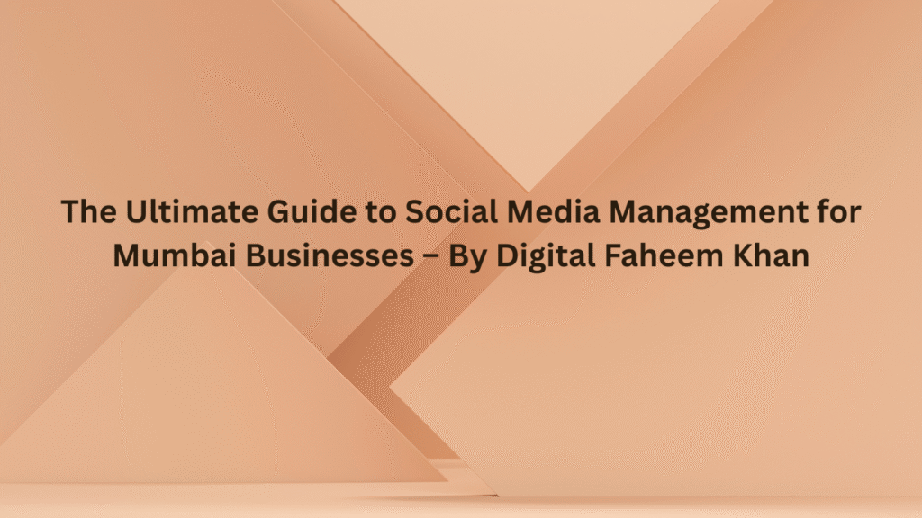 The Ultimate Guide to Social Media Management for Mumbai Businesses – By Digital Faheem Khan