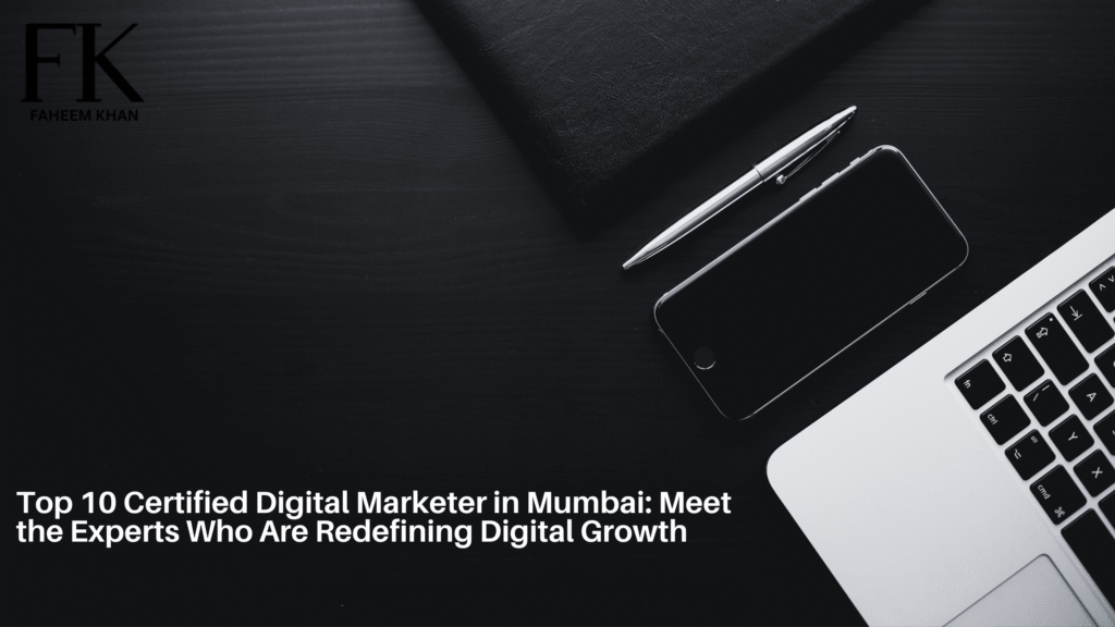 Top 10 Certified Digital Marketer in Mumbai: Meet the Experts Who Are Redefining Digital Growth